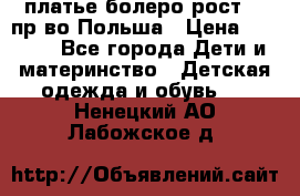 платье болеро рост110 пр-во Польша › Цена ­ 1 500 - Все города Дети и материнство » Детская одежда и обувь   . Ненецкий АО,Лабожское д.